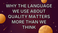 Why the Language We Use About Quality Matters More Than We Think image