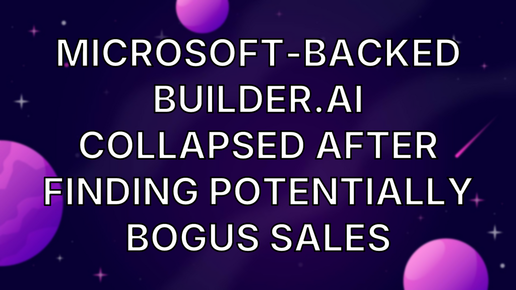 Microsoft-backed Builder.ai collapsed after finding potentially bogus sales image