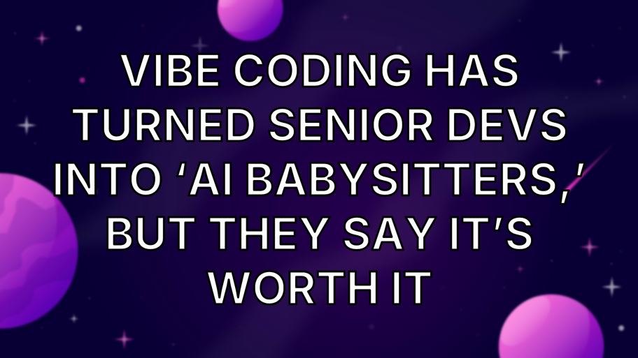 Vibe coding has turned senior devs into ‘AI babysitters,’ but they say it’s worth it image