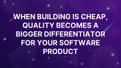 When building is cheap, quality becomes a bigger differentiator for your software product image