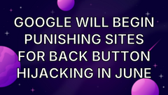 Google will begin punishing sites for back button hijacking in June image