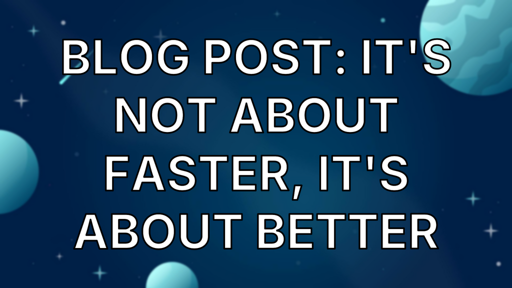 Blog Post: It's Not About Faster, It's About Better image