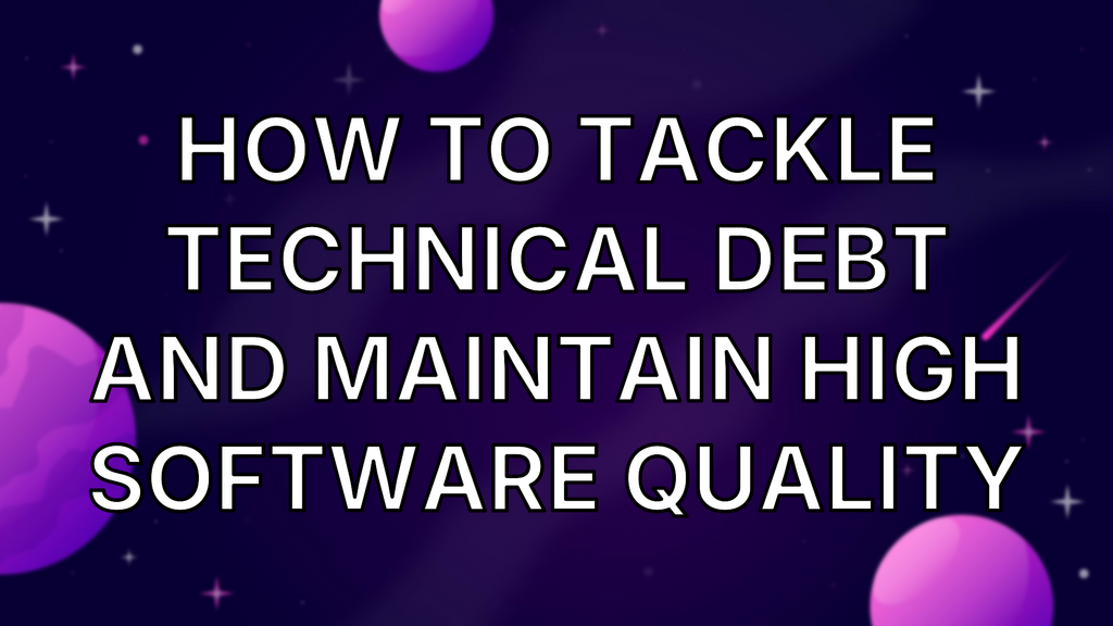 How to Tackle Technical Debt and Maintain High Software Quality image