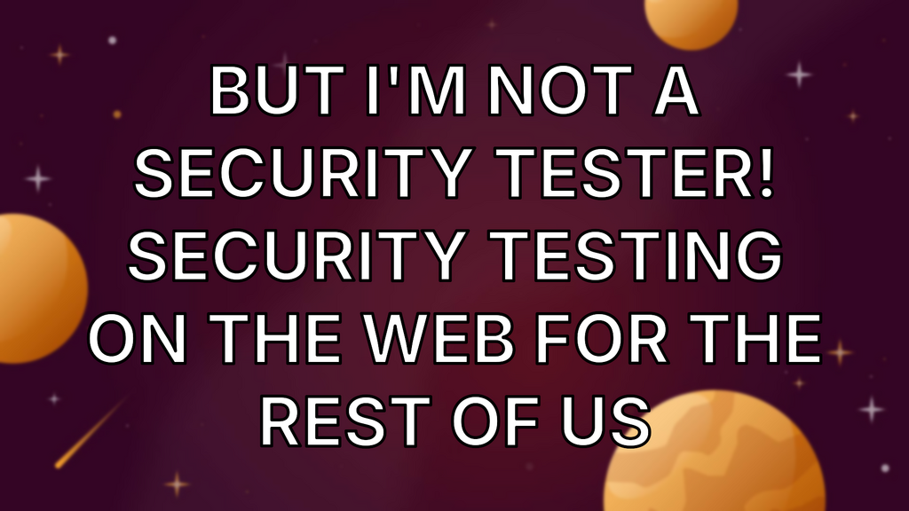 But I'm Not A Security Tester! Security Testing On The Web For The Rest Of Us image