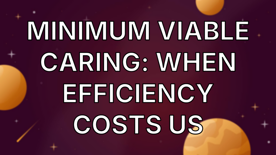 Minimum Viable Caring: When Efficiency Costs Us image
