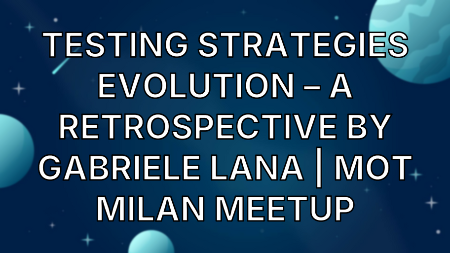 Testing Strategies Evolution – A Retrospective by Gabriele Lana | Mot Milan Meetup image