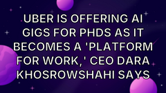 Uber is offering AI gigs for PhDs as it becomes a 'platform for work,' CEO Dara Khosrowshahi says image