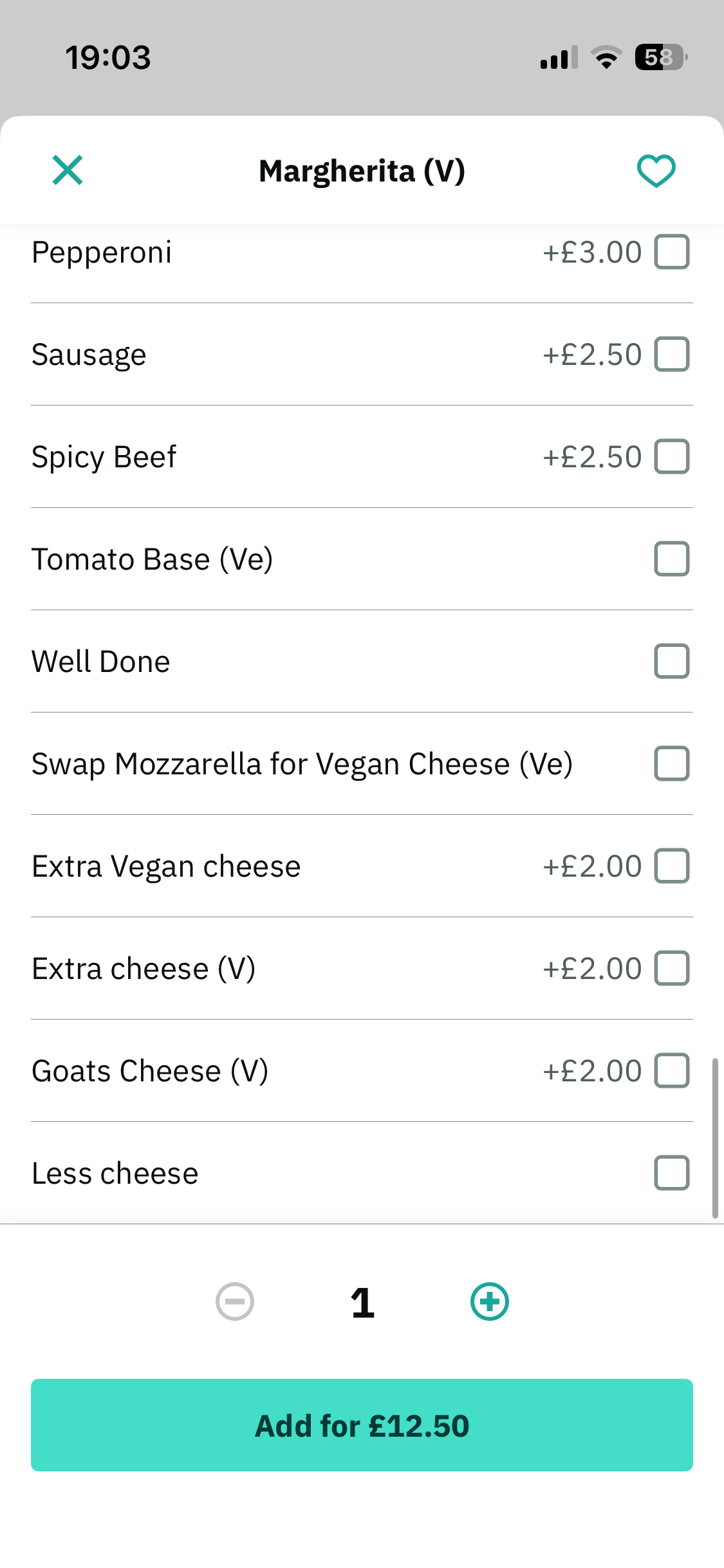 A list of pizza topping options and prices with checkboxes on Deliveroo app
Pepperoni £3
Sausage £2.50
Spicy Beef £2.50
Tomato
Well Done
Swap Mozzarella for Vegan cheese
Extra Vegan cheese £2
Extra cheese £2
Goats cheese £2
Less cheese