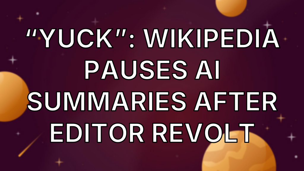 “Yuck”: Wikipedia pauses AI summaries after editor revolt image
