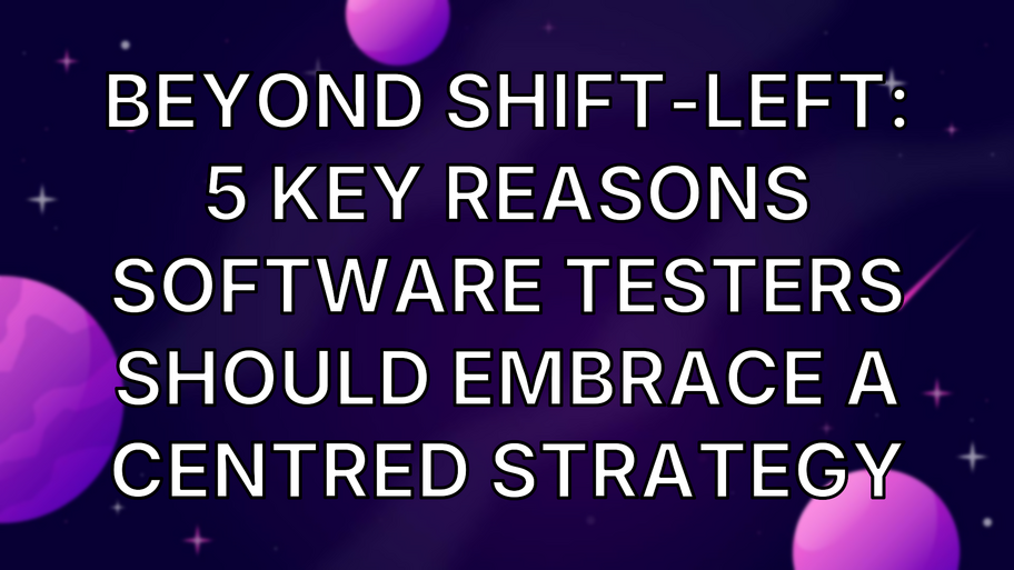 Beyond Shift-Left: 5 Key Reasons Software Testers Should Embrace a Centred Strategy image