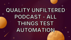 Quality Unfiltered Podcast - All Things Test Automation image