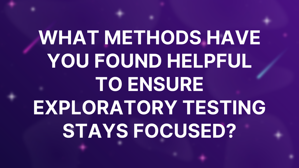 What methods have you found helpful to ensure exploratory testing stays focused? image