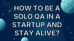How to be a solo QA in a startup and stay Alive? image