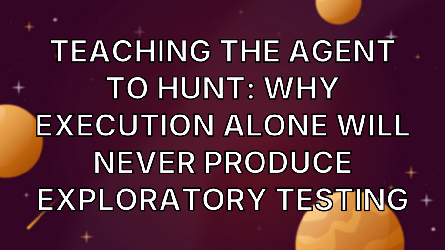 Teaching the agent to hunt: why execution alone will never produce exploratory testing image