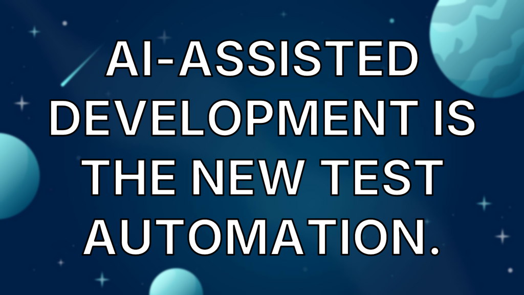 AI-assisted development is the new test automation. image