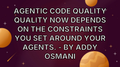 Agentic Code Quality Quality now depends on the constraints you set around your agents. - by Addy Osmani image