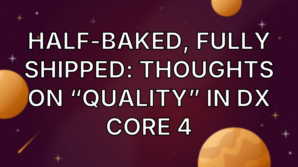 Half-Baked, Fully Shipped: Thoughts on “Quality” in DX Core 4 image