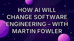 How AI will change software engineering – with Martin Fowler image