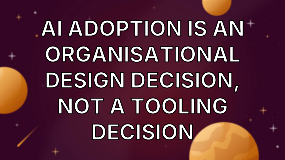 AI Adoption Is an Organisational Design Decision, not a Tooling Decision image