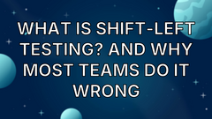 What Is Shift-Left Testing? And Why Most Teams Do It Wrong image