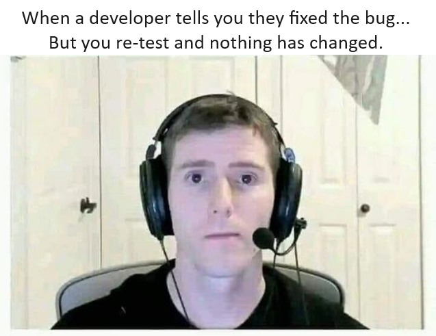 A person wearing a headset and looking expressionless, captioned with "When a developer tells you they fixed the bug... But you re-test and nothing has changed." in black text at the top of the image.