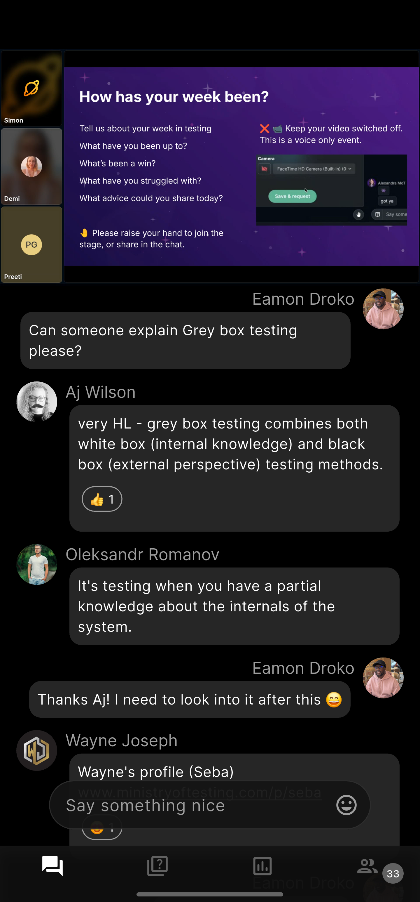 Crowdcast Android app during This Week in Testing episode.

Speakers Simon, Demi and Preeti are show at top of screen 'on stage'.

Below, there is a live chat where Eamon asks the question, 'Can someone explain grey box testing please?'

Aj and Oleksandr provide responses to this question.

