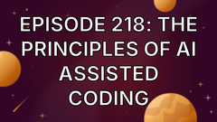Episode 218: The Principles of AI Assisted Coding image
