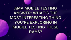 AMA Mobile Testing Answer: What’s the most interesting thing you’re exploring in mobile testing these days? image