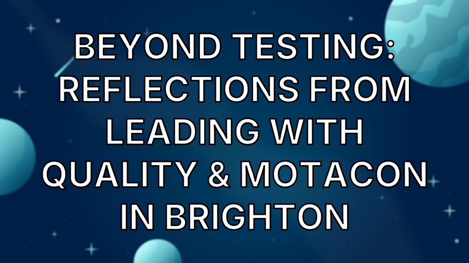 Beyond Testing: Reflections from Leading With Quality & MoTaCon in Brighton image