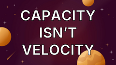 Capacity Isn’t Velocity image