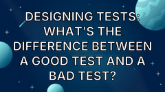 Designing Tests: What’s the difference between a good test and a bad test? image