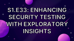 S1.E33: Enhancing Security Testing with exploratory insights image