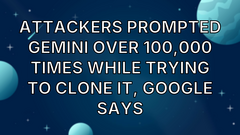 Attackers prompted Gemini over 100,000 times while trying to clone it, Google says image