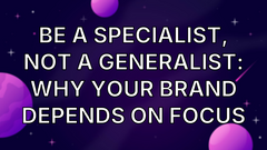Be a Specialist, Not a Generalist: Why Your Brand Depends on Focus image