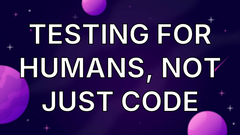 Testing for Humans, Not Just Code image