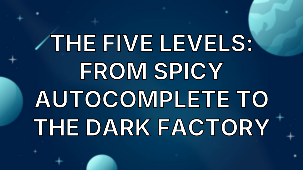 The Five Levels: from Spicy Autocomplete to the Dark Factory image