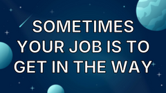 Sometimes Your Job is to Get in the Way image