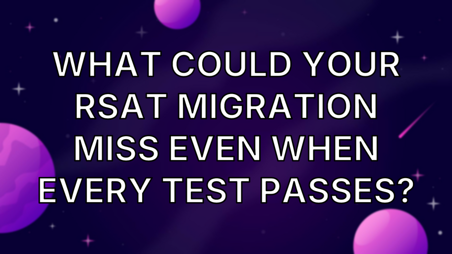 What could your RSAT migration miss even when every test passes? image