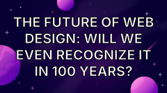 The Future of Web Design: Will We Even Recognize It in 100 Years? image