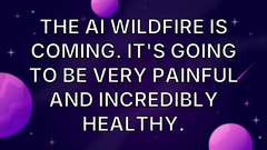 The AI Wildfire Is Coming. It's Going to Be Very Painful and Incredibly Healthy. image