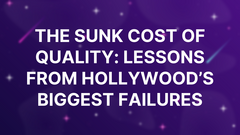 The Sunk Cost of Quality: Lessons from Hollywood’s Biggest Failures image