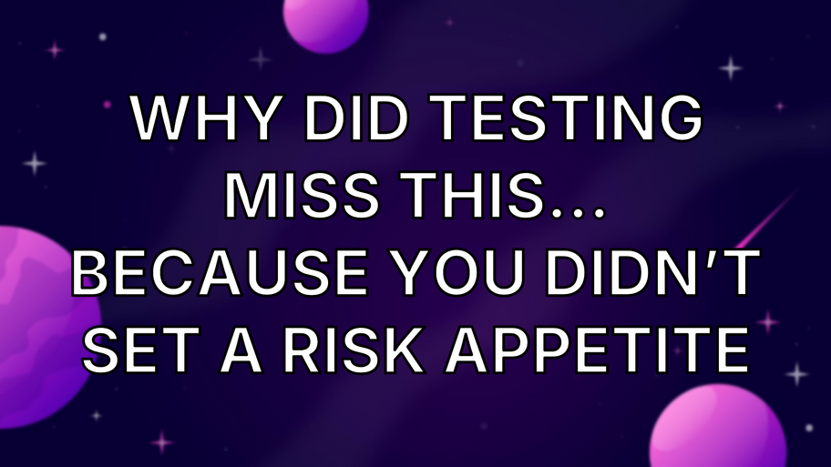 Why did testing miss this… Because you didn’t set a risk appetite image