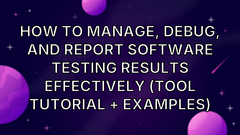How to Manage, Debug, and Report Software Testing Results Effectively (Tool Tutorial + Examples) image