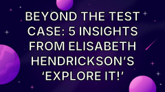 Beyond the test case: 5 Insights from Elisabeth Hendrickson’s ‘Explore It!’ image