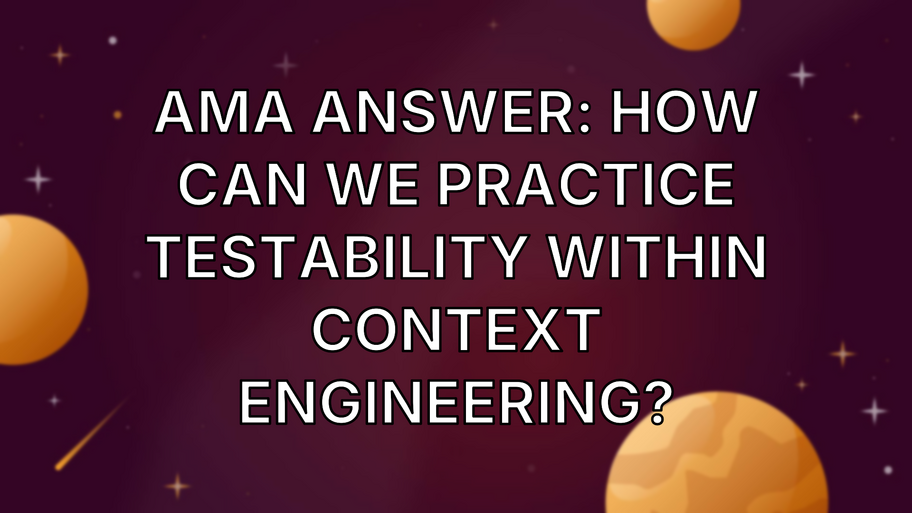 AMA Answer: How can we practice testability within context engineering? image