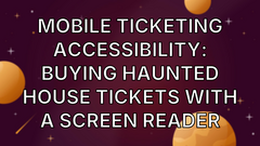 Mobile Ticketing Accessibility: Buying Haunted House Tickets with a Screen Reader image