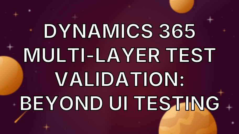 Dynamics 365 Multi-Layer Test Validation: Beyond UI Testing image