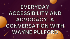 Everyday accessibility and advocacy: a conversation with Wayne Pulford image