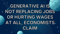 Generative AI is not replacing jobs or hurting wages at all, economists claim image