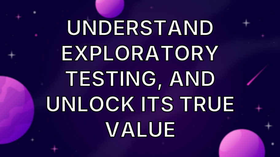 Understand exploratory testing, and unlock its true value image